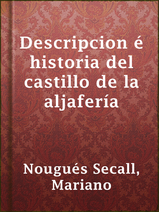 Title details for Descripcion é historia del castillo de la aljafería by Mariano Nougués Secall - Wait list